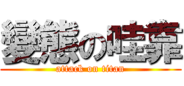 變態の哇靠 (attack on titan)