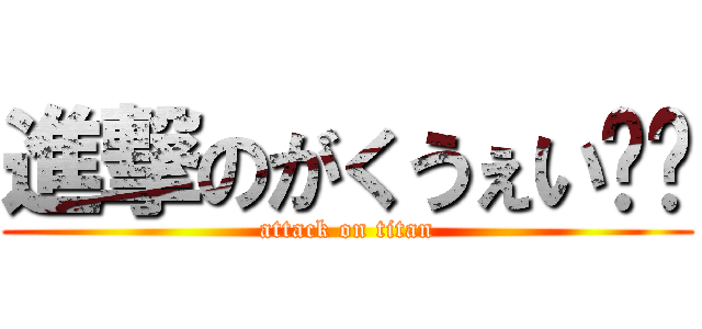 進撃のがくうぇい‼︎ (attack on titan)