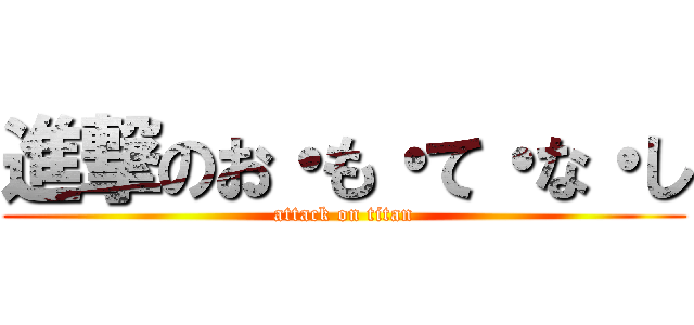 進撃のお・も・て・な・し (attack on titan)