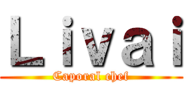 Ｌｉｖａｉ (Caporal chef)