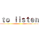 ｔｏ  ｌｉｓｔｅｎ ()