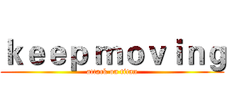 ｋｅｅｐ ｍｏｖｉｎｇ (attack on titan)