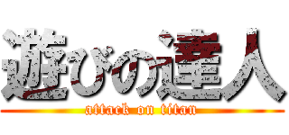 遊びの達人 (attack on titan)