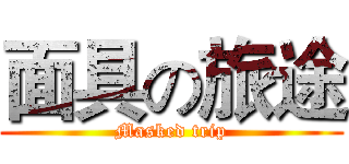 面具の旅途 (Masked trip)