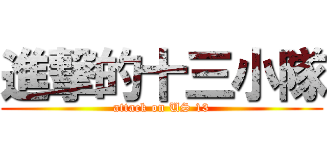 進撃的十三小隊 (attack on US 13)