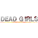 ＤＥＡＤ ＧＩＲＬＳ (DEAD GIRLS)