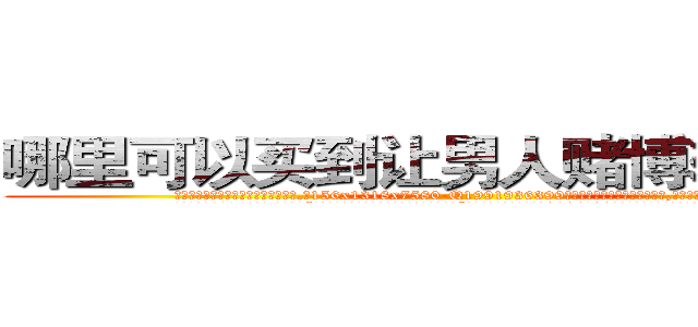 哪里可以买到让男人赌博输钱的药 (哪里可以买到让男人赌博输钱的药【电.话156x1318x7580-Q1991936399鑫宏药业】我们做的是长期生意,靠的是老客户长期支持
参考消息网2月20日报道 韩媒称，“剩女多、离婚率高的城市，房价一定会上涨。”这是中国经济学家金岩石2016年12月参加在上海举行的房地产相关论坛时说的话。
)