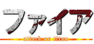 ファイア (attack on titan)