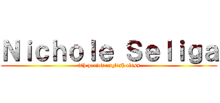 Ｎｉｃｈｏｌｅ Ｓｅｌｉｇａ (6th period english class)