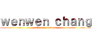 ｗｅｎｗｅｎ ｃｈａｎｇ (attack on wenwen)