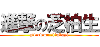 進撃の芝柏生 (attack on sibakasi)