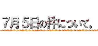 ７月５日の件について。 (aaaaaaaaaaaaaaaaaaaaaaaaaaaaaaaaaaaaaaaaaaaaaaaaaaaaaaaaaaaaaaaaaaaaaaaaaaaaaaaaaa)