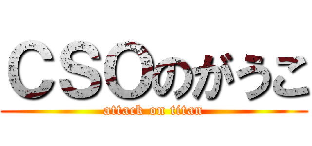 ＣＳＯのがうこ (attack on titan)