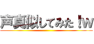 声真似してみた！ｗ ()