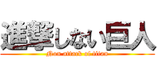 進撃しない巨人 (Non attack of titan)