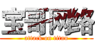 宝哥网络 (attack on titan)