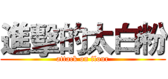 進擊的太白粉 (attack on flour)