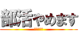 部活やめます (部長ウゼー)