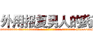 外用报复男人的药 (外用报复男人的药【电-186x2687x6963-Q278180069元-吉-药-业】我们做的是长期生意,靠的是老客户长期支持 http://sngk.net/t019Xw
)
