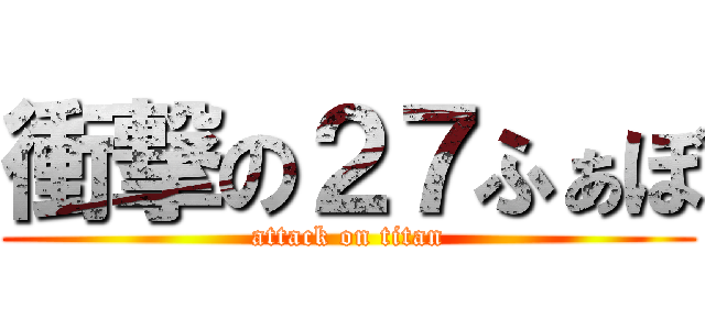 衝撃の２７ふぁぼ (attack on titan)