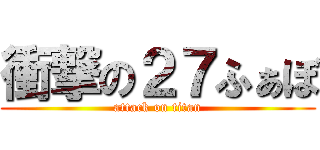 衝撃の２７ふぁぼ (attack on titan)