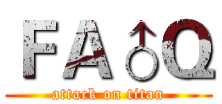 ＦＡ♂Ｑ (attack on titan)
