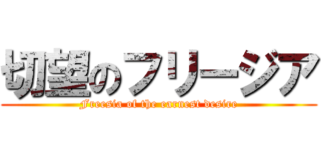 切望のフリージア (Freesia of the earnest desire)