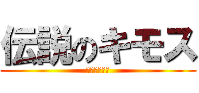 伝説のキモス (ＨＥＮＪＩＮ)