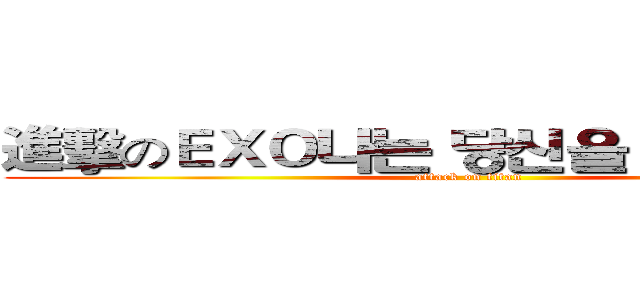 進擊のＥＸＯ나는 당신을 사랑합니다 (attack on titan)