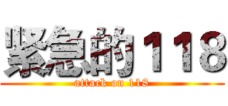 紧急的１１８ (attack on 118)