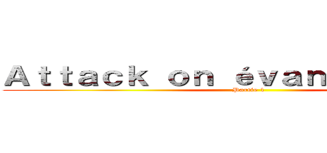 Ａｔｔａｃｋ ｏｎ éｖａｎｇéｌｉｓｔｅ  (Partie 1)