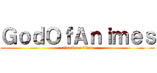 ＧｏｄＯｆＡｎｉｍｅｓ (attack on titan)