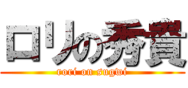 ロリの秀貴 (rori on sugwi)