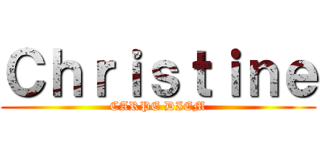 Ｃｈｒｉｓｔｉｎｅ (CARPE DIEM)