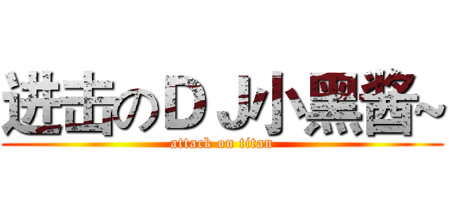 进击のＤＪ小黑酱~ (attack on titan)