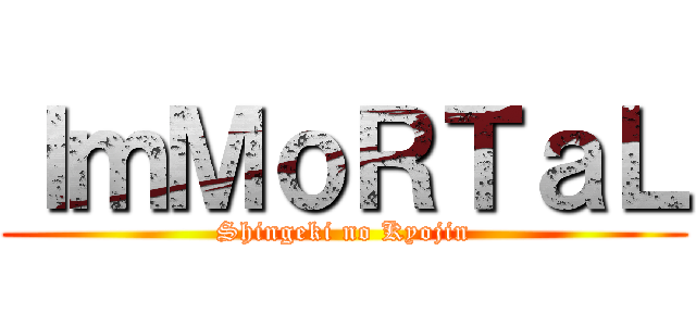 ＩｍＭｏＲＴａＬ (Shingeki no Kyojin)