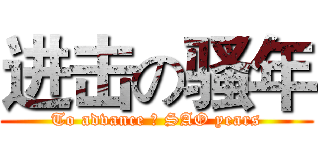 进击の骚年 (To advance の SAO years)