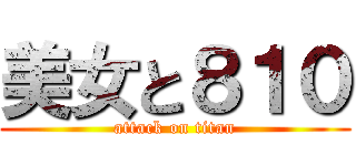 美女と８１０ (attack on titan)