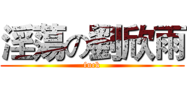 淫蕩の劉欣雨 (fuck)