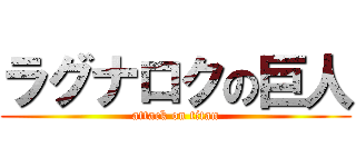 ラグナロクの巨人 (attack on titan)