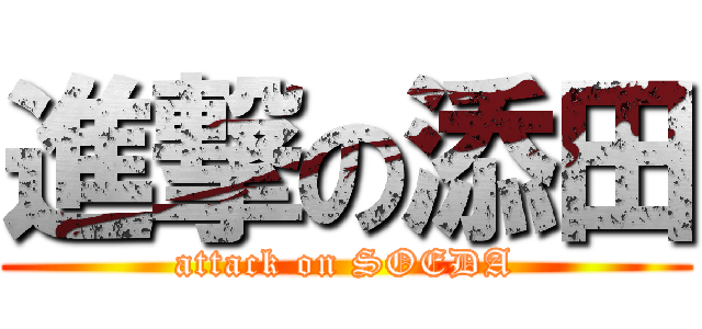 進撃の添田 (attack on SOEDA)