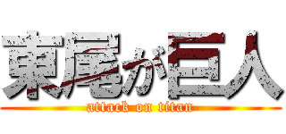 東尾が巨人 (attack on titan)