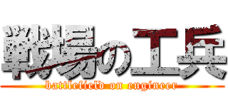 戦場の工兵 (battlefield on engineer)