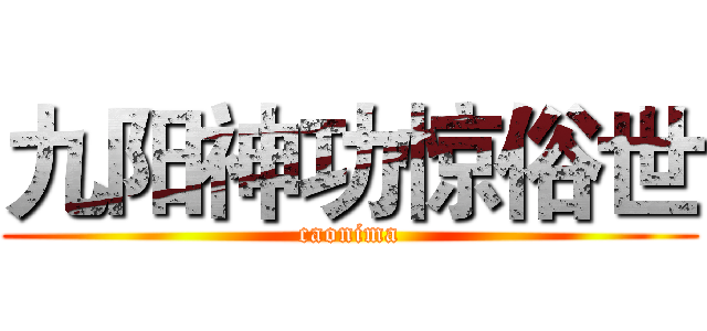 九阳神功惊俗世 (caonima)