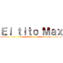 Ｅｌ ｔｉｔｏ Ｍａｘ (Un idolo)