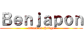 Ｂｅｎｊａｐｏｎ (attack on Hillgo)