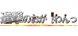 進撃のおが！わんっ (attack on titan)