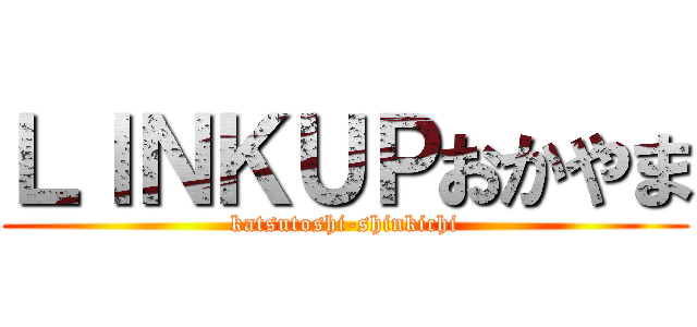 ＬＩＮＫＵＰおかやま (katsutoshi-shinkichi)