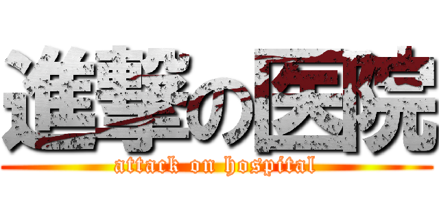 進撃の医院 (attack on hospital)