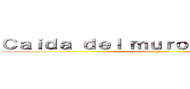 Ｃａｉｄａ ｄｅｌ ｍｕｒｏ ｄｅ Ｂｅｒｌｉｎ (Carol Yanin )